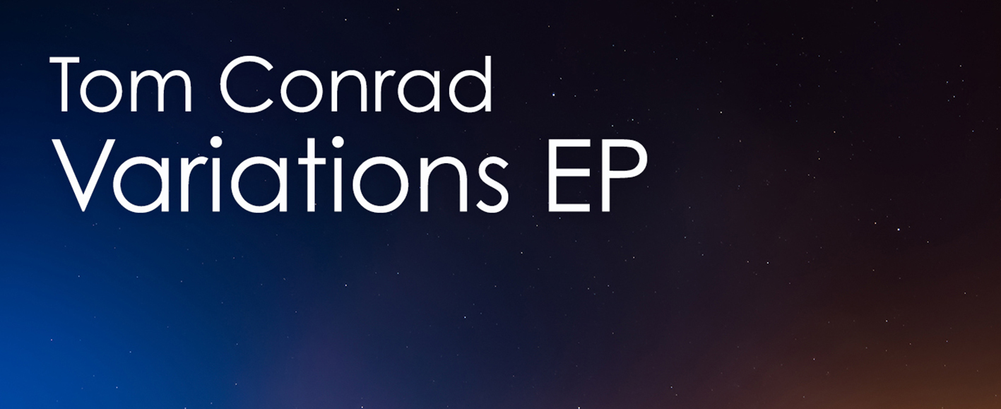 NEW RELEASE – Tom Conrad ‘Variations EP’