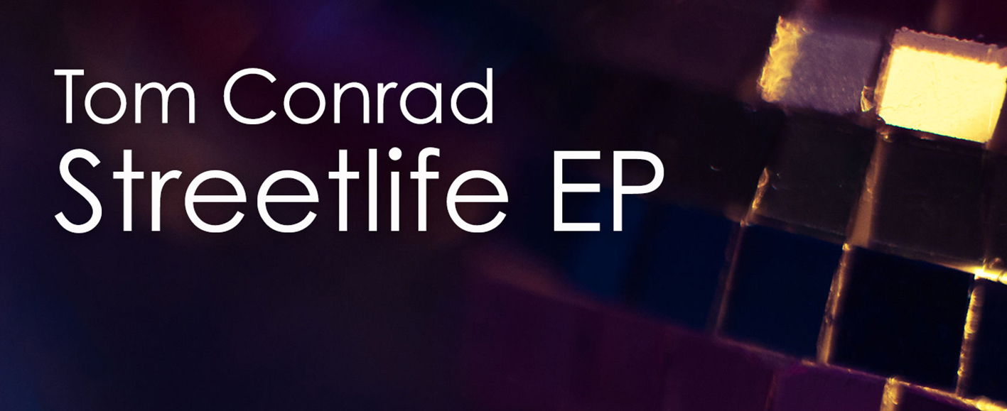 NEW RELEASE – Tom Conrad ‘Streetlife EP’